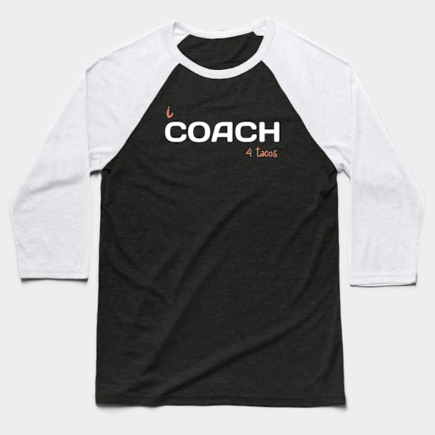 i COACH 4 tacos Baseball T-Shirt by RevUp